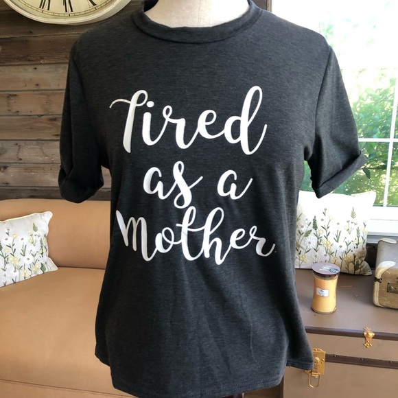 Tops - Tired as a Mother T-Shirt Size Medium